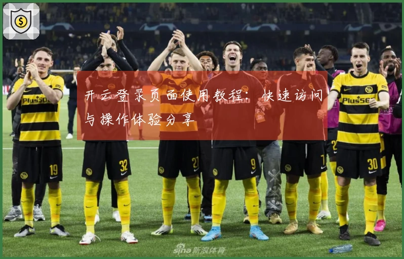 开云登录页面使用教程：快速访问与操作体验分享