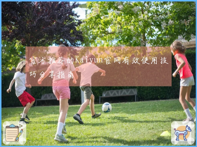 官方推荐的Kaiyun官网有效使用技巧分享指南