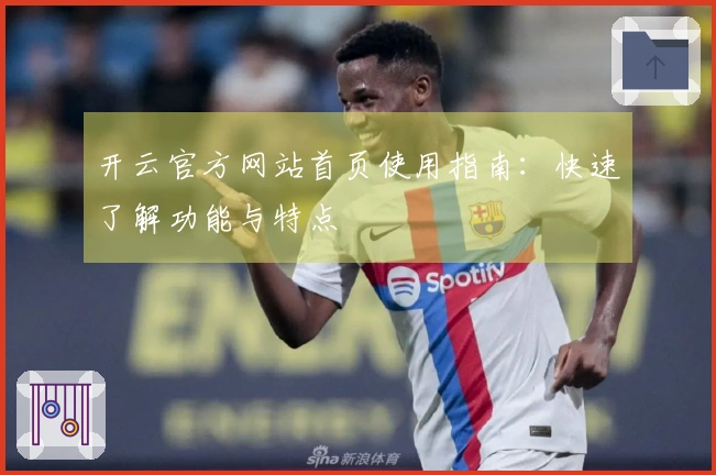 开云官方网站首页使用指南：快速了解功能与特点