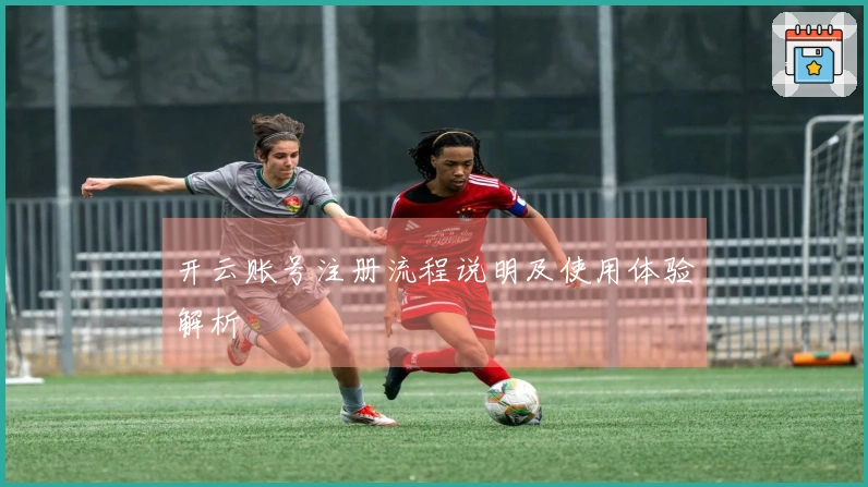 开云账号注册流程说明及使用体验解析