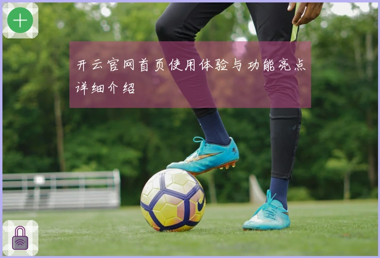 开云官网首页使用体验与功能亮点详细介绍
