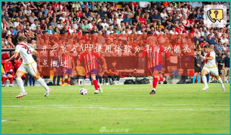 开云官方APP使用体验分享与功能亮点概述